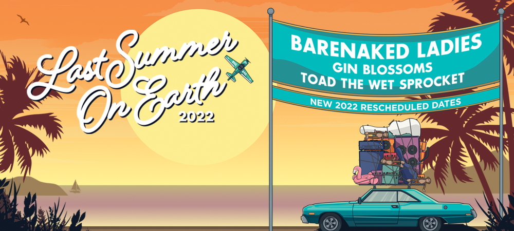Barenaked Ladies: Last Summer on Earth with special guests Gin Blossoms and Toad The Wet Sprocket – NEW DATE: July 20, 2022